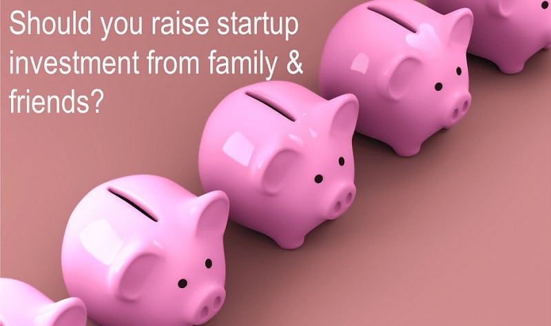 Should you raise startup investment from family and friends