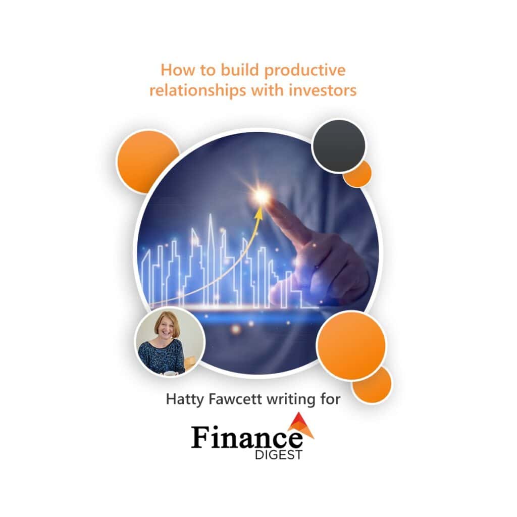 Hatty Fawcett talks to Finance Digest about how - and why - to build productive relationships with your investors
